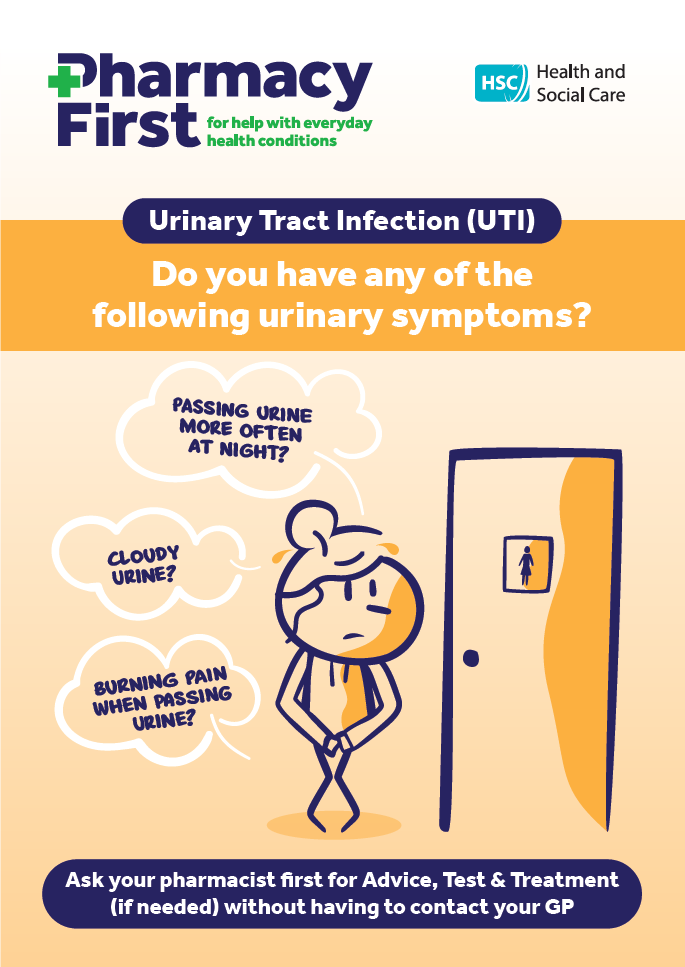 Pharmacy First her help with everyday health conditions. Urinary Tract Infection (UTI). Do you have any of the following urinary symptoms? Passing urine more often at night? Cloudy Urine? Burning pain when passing urine? Ask your pharmacist first for Advice, Test & Treatment (if needed) without having to contact your GP